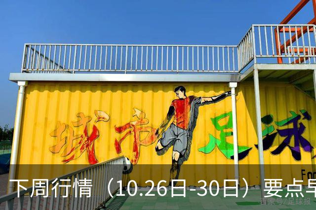 下周行情（10.26日-30日）要点早知道