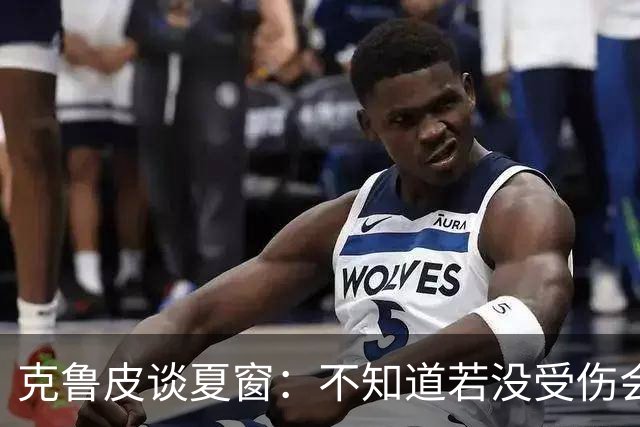 克鲁皮谈夏窗：不知道若没受伤会怎样，我始终专注于伯恩茅斯