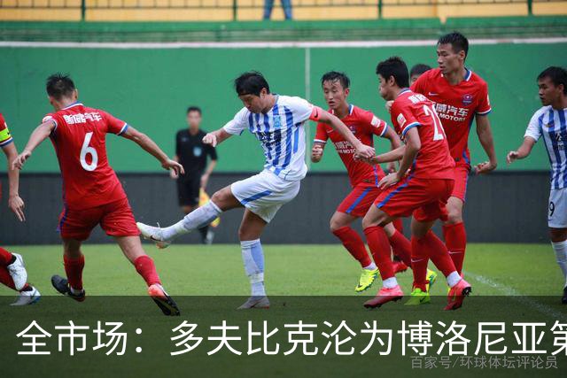 全市场：多夫比克沦为博洛尼亚第四选择，离预期相去甚远
