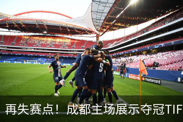 再失赛点！成都主场展示夺冠TIFO 主帅无奈目送对手破门(图)