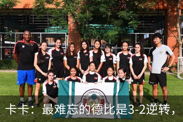 卡卡：最难忘的德比是3-2逆转，相信米兰能重返巅峰