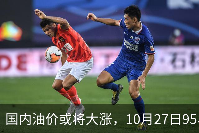 国内油价或将大涨，10月27日95、92号汽油今日价格一览，10月29日调整