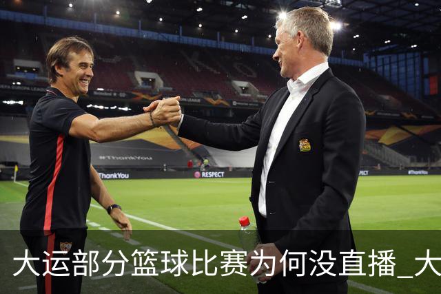 大运部分篮球比赛为何没直播 大运办给出解释