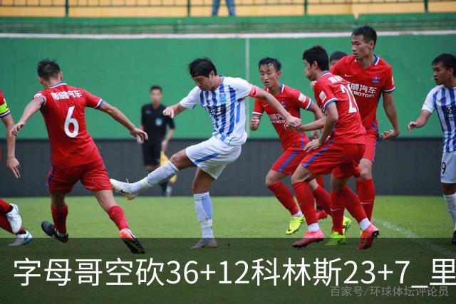 字母哥空砍36+12科林斯23+7 里德19+11活塞扑灭热火