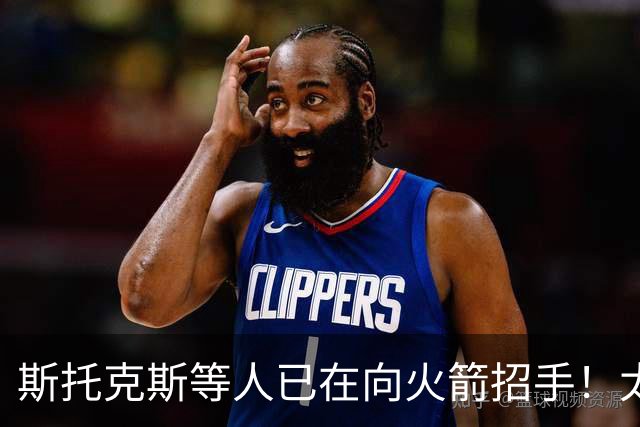 斯托克斯等人已在向火箭招手！太阳篮网送大礼，两大乐透秀确定了