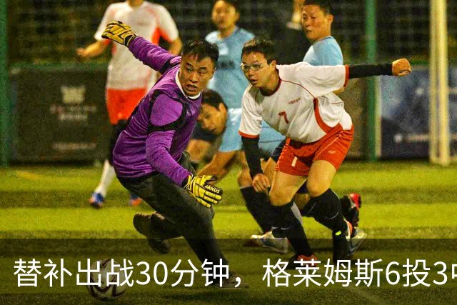 替补出战30分钟，格莱姆斯6投3中拿下13分8篮板