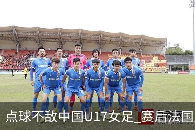 点球不敌中国U17女足 赛后法国主帅说出输球原因，说得非常实在