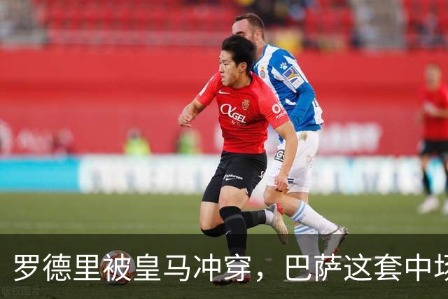罗德里被皇马冲穿，巴萨这套中场思路走不通了