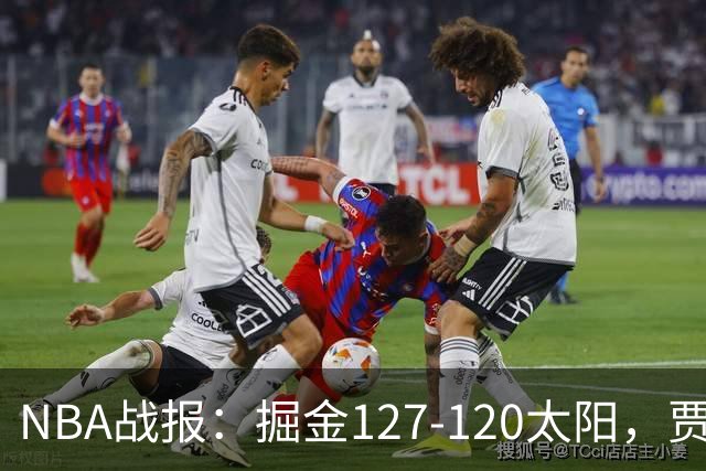 NBA战报：掘金127-120太阳，贾马尔-穆雷39+8+5
